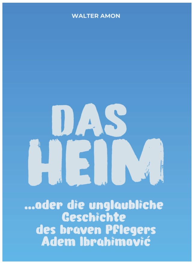 DAS HEIM, oder die unglaubliche Geschichte des braven Pflegers Adem Ibrahimović